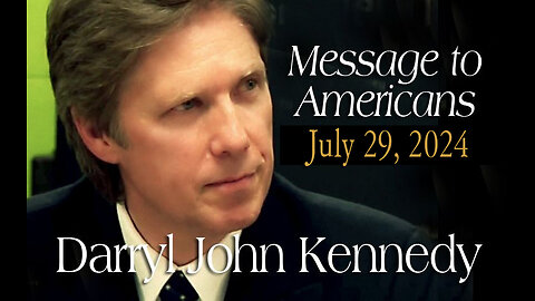 Darryl John Kennedy - Message to Americans - July 29, 2024