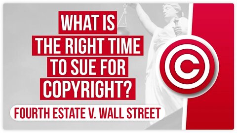 What is the right time to sue for copyright? Fourth Estate v. Wall Street