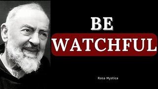 BE WATCHFUL - ST. PADRE PIO