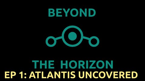 Ep 1. Beyond The Horizon - "Atlantis Uncovered"