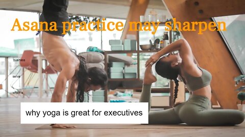 Asana practice may sharpen business sense, which is why yoga is great for executives