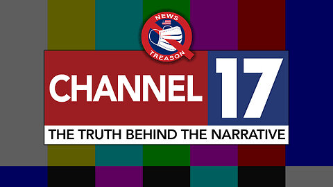 Channel 17 News: The Truth Behind The Narrative #004