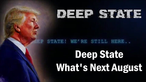 Deep State - What's Next August - July 29..