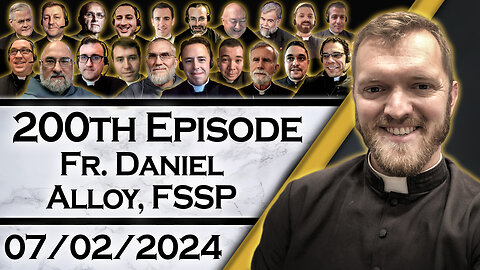 Ask A Priest Live with Fr. Daniel Alloy, FSSP - 7/2/24 - Our 200th Episode!