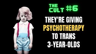 The Cult #6: They're giving psychotherapy to trans 3-year-olds, and that's not even the worst of it.