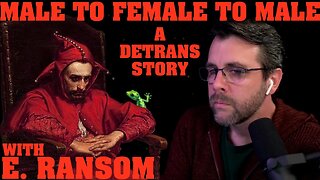Male to Female to Male: A Detrans Story | with E. Ransom