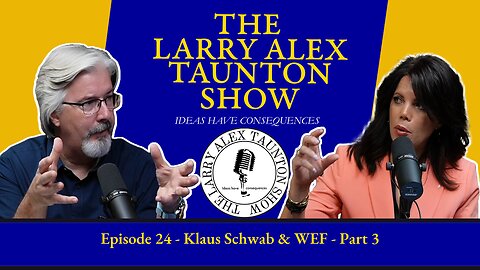 The Larry Alex Taunton Show #24 - Klaus Schwab & the WEF PART 3