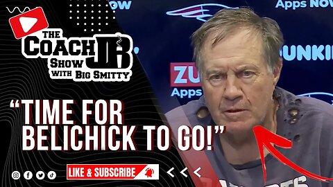 TIME FOR BELICHICK TO GO! | THE COACH JB SHOW WITH BIG SMITTY