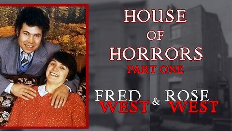 House of Horrors - Fred and Rose West PART 1/6