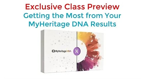 Class Preview: How to Get the Most Out of Your MyHeritageDNA Results