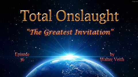 Total Onslaught - 36 - The Greatest Invitation by Walter Veith