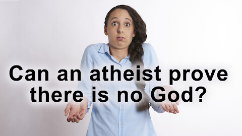 Can Atheists Prove There Is No God? No!