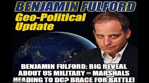 Benjamin Fulford: Big Reveal About US Military = Marshals Heading to DC? Brace For Battle!