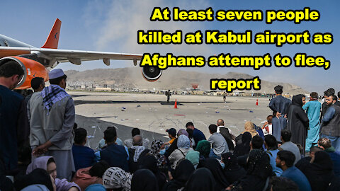 At least seven people killed at Kabul airport as Afghans attempt to flee, report - Just the News Now