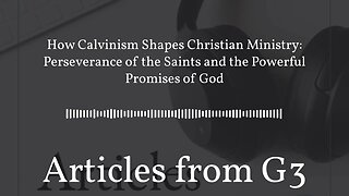 How Calvinism Shapes Christian Ministry: Perseverance of the Saints and the Powerful Promises of...