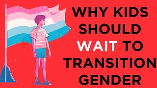 Why kids should wait until AFTER puberty to transition, grounded in science.