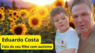 Eduardo Costa fala do seu filho com autismo