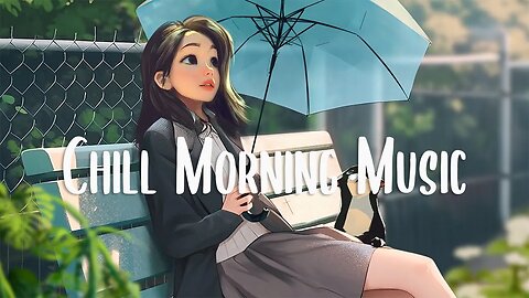 Chill Morning Music 🍂 Positive songs to enjoy your day - Chill Vibes ~ Study / Work / Relax