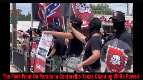 The Feds Went On Parade In Centerville Texas Chanting White Power!