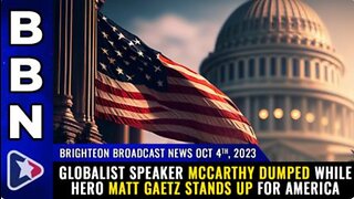 10-04-23 BBN - Globalist Speaker McCarthy DUMPED while hero Matt Gaetz stands up for America