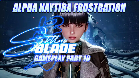 Alpha Naytiba Frustration: Stellar Blade Gameplay Part 10