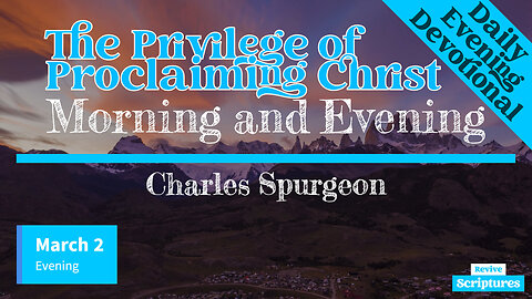 March 2 Evening Devotional | The Privilege of Proclaiming Christ | Morning and Evening by Spurgeon