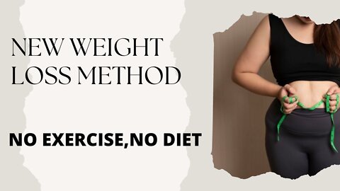 NEW METHOD OF WEIGHTLOSS,NO EXERCISE NO DIET