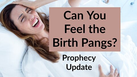 Prophecy Update 5-24-2024 - "Can You Feel the Birth Pangs?"