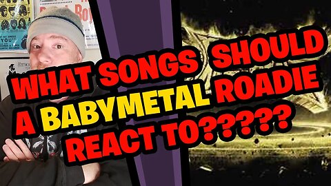 What Songs Should a BABYMETAL Roadie react to?