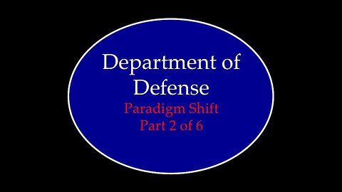 Department of Defense Paradigm Shift Part 2 of 6
