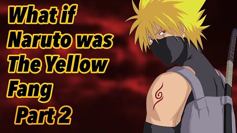 What if Naruto was The Yellow Fang Part | 2