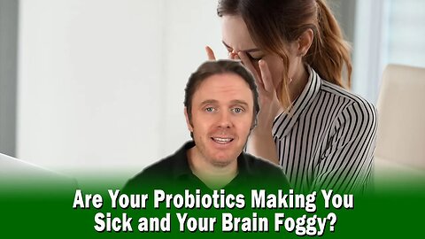 Are Your Probiotics Making You Sick and Your Brain Foggy?