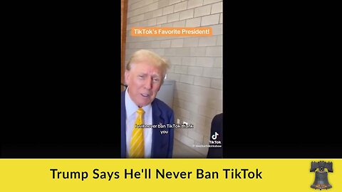 Trump Says He'll Never Ban TikTok