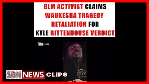 BLM ACTIVIST CLAIMS WAUKESHA TRAGEDY MIGHT BE RETALIATION FOR KYLE RITTENHOUSE VERDICT - 5192