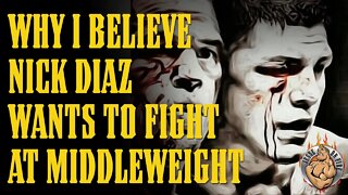 Why I Believe Nick Diaz Wants to Fight at Middleweight Suddenly...