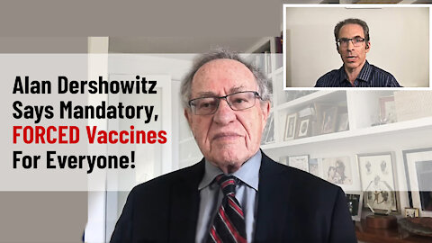 Alan Dershowitz Says Mandatory, FORCED Vaccines For Everyone!