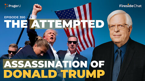 Ep. 350 — The Attempted Assassination of Donald Trump | Fireside Chat