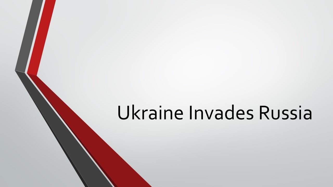 Ukraine Invades Russia