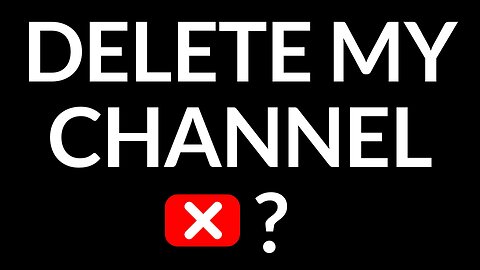 DELETE MY CHANNEL?