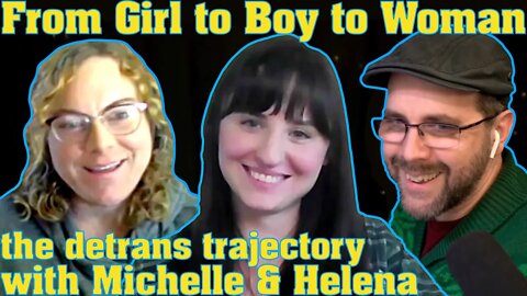 Detrans Stories: From Girl to Boy to Woman | with Michelle & Helena