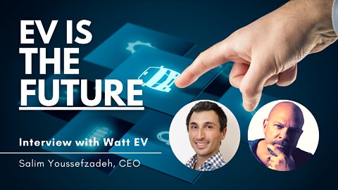 EV is the FUTURE | Interview with Watt EV Founder & CEO Salim Youssefzadeh