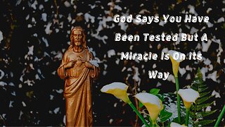 God Says You Have Been Tested But A Miracle Is On It's Way | God Mess For You Today | #48