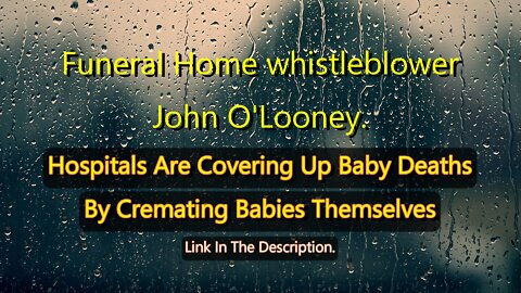 John O'Looney - Hospitals Are Covering Up Baby Deaths By Cremating Babies Themselves.