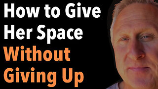 How to Give Her Space Without Giving Up