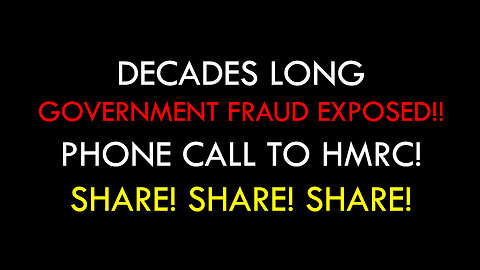 Decades Long Government Fraud Exposed!! Phone Call to HMRC! Share! Share! Share!