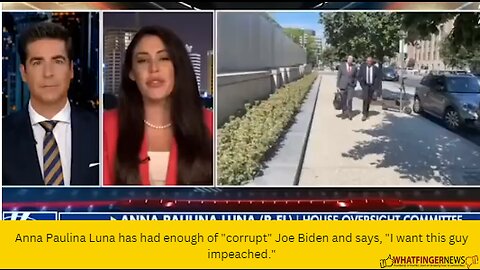 Anna Paulina Luna has had enough of "corrupt" Joe Biden and says, "I want this guy impeached."
