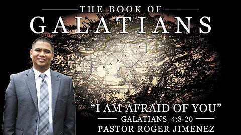 "I Am Afraid of You" (Galatians 4: 8-20) | Pastor Roger Jimenez