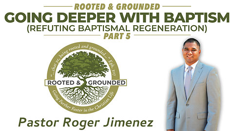 Going Deeper with Baptism (Refuting Baptismal Regeneration Part 5) | Pastor Roger Jimenez