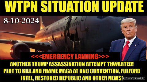 Situation Update 8/10/24 “Trump Plane Emergency Landing, Cabal Plot @DNC, Fulford, Vt Intel”