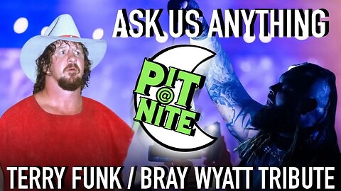 Pit At Nite 08/25/23 - Terry Funk / Bray Wyatt Tribute - Ask Us Anything